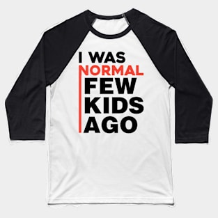 I was normal few kids ago Baseball T-Shirt